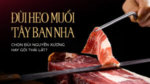 Mua Thịt Heo Muối Tây Ban Nha Nên Chọn Đùi Nguyên Xương Hay Thái Lát