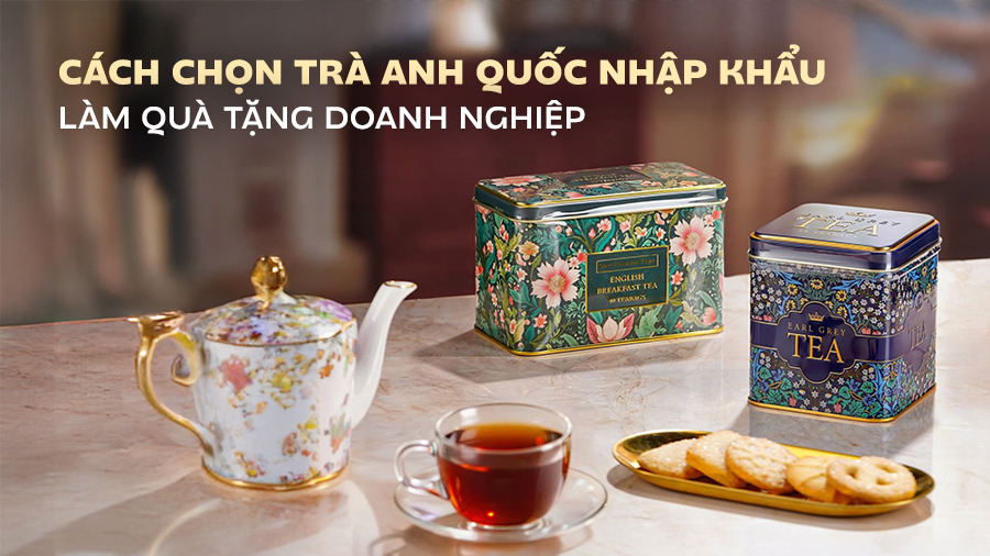 Cách chọn trà Anh Quốc nhập khẩu làm Quà tặng Doanh nghiệp