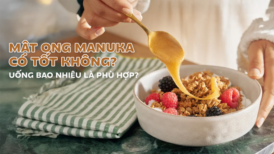 Mật Ong Manuka Có Tốt Không? Uống Bao Nhiêu Là Phù Hợp?